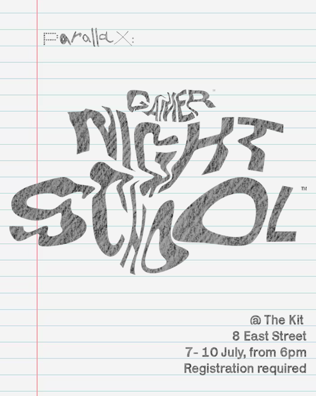 An exercise book paper background with the parallax logo and distorted text which reads GAMER NIGHT SCHOOL with pencil texture, text also written @ The Kit 8 East Street, 7-10 July, from 6pm, Registration required.
